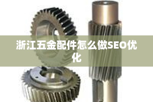 浙江五金配件怎么做SEO优化