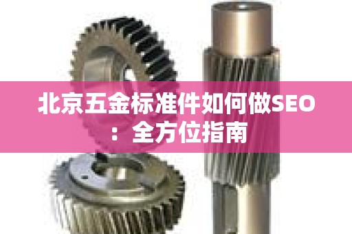 北京五金标准件如何做SEO：全方位指南