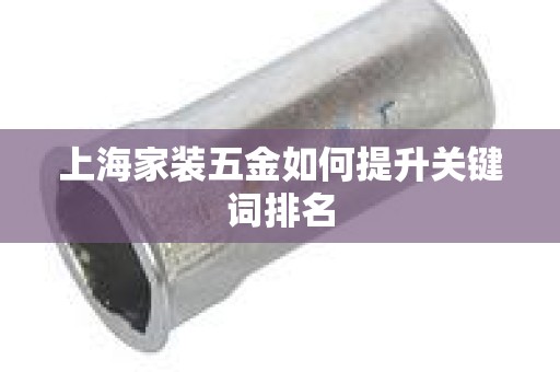 上海家装五金如何提升关键词排名