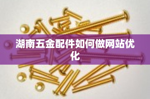 湖南五金配件如何做网站优化